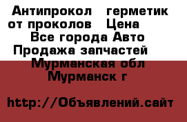 Антипрокол - герметик от проколов › Цена ­ 990 - Все города Авто » Продажа запчастей   . Мурманская обл.,Мурманск г.